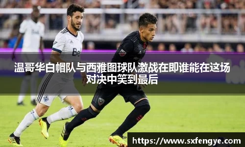 温哥华白帽队与西雅图球队激战在即谁能在这场对决中笑到最后